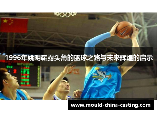 1996年姚明崭露头角的篮球之路与未来辉煌的启示