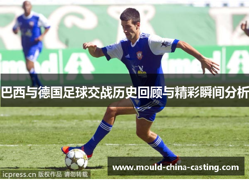 巴西与德国足球交战历史回顾与精彩瞬间分析