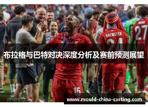布拉格与巴特对决深度分析及赛前预测展望